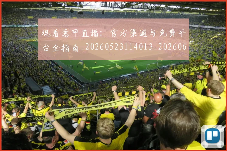 观看意甲直播：官方渠道与免费平台全指南_20260523114013_20260610170250