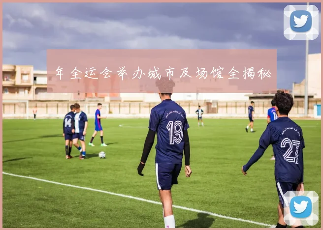 年全运会举办城市及场馆全揭秘